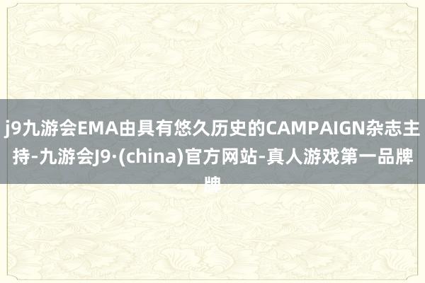 j9九游会EMA由具有悠久历史的CAMPAIGN杂志主持-九游会J9·(china)官方网站-真人游戏第一品牌