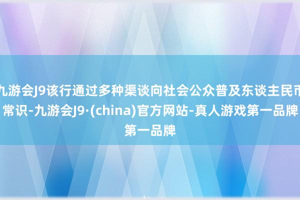 九游会J9该行通过多种渠谈向社会公众普及东谈主民币常识-九游会J9·(china)官方网站-真人游戏第一品牌