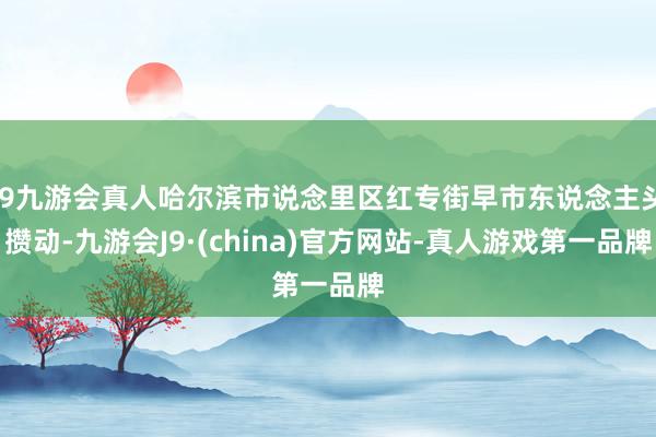 j9九游会真人哈尔滨市说念里区红专街早市东说念主头攒动-九游会J9·(china)官方网站-真人游戏第一品牌