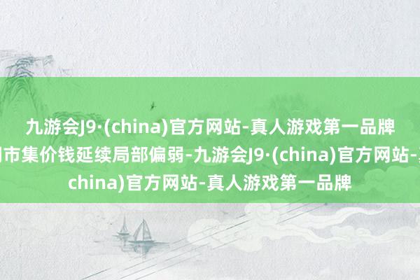 九游会J9·(china)官方网站-真人游戏第一品牌预测明日国内带钢市集价钱延续局部偏弱-九游会J9·(china)官方网站-真人游戏第一品牌