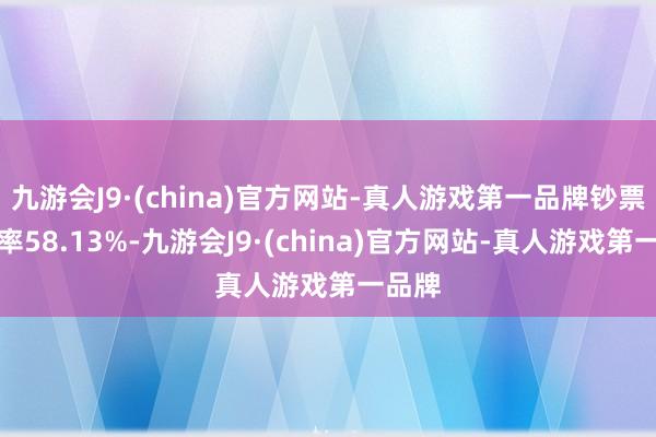 九游会J9·(china)官方网站-真人游戏第一品牌钞票欠债率58.13%-九游会J9·(china)官方网站-真人游戏第一品牌