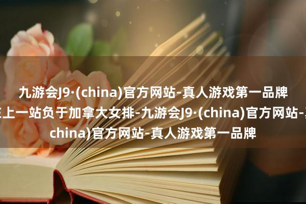 九游会J9·(china)官方网站-真人游戏第一品牌不休创造佳绩！在上一站负于加拿大女排-九游会J9·(china)官方网站-真人游戏第一品牌