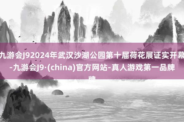 九游会J92024年武汉沙湖公园第十届荷花展证实开幕-九游会J9·(china)官方网站-真人游戏第一品牌