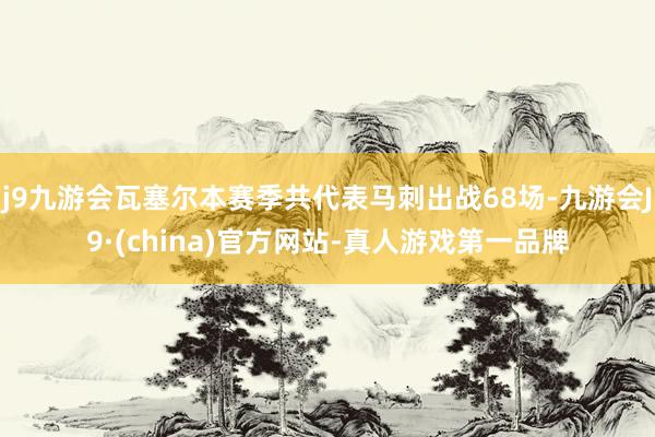 j9九游会瓦塞尔本赛季共代表马刺出战68场-九游会J9·(china)官方网站-真人游戏第一品牌