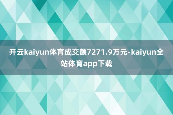 开云kaiyun体育成交额7271.9万元-kaiyun全站体育app下载