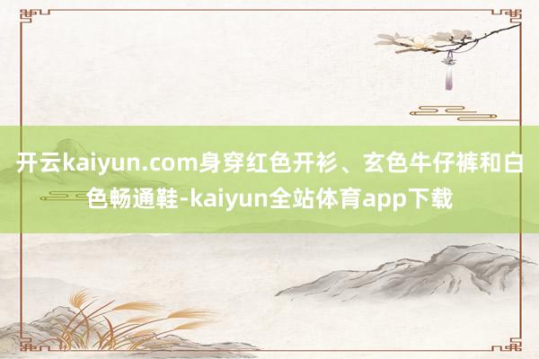 开云kaiyun.com身穿红色开衫、玄色牛仔裤和白色畅通鞋-kaiyun全站体育app下载