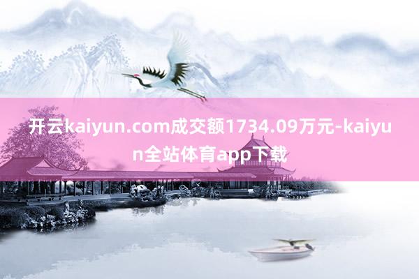 开云kaiyun.com成交额1734.09万元-kaiyun全站体育app下载