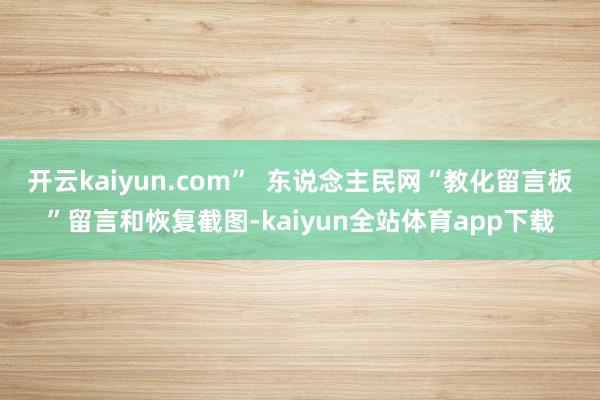 开云kaiyun.com”  东说念主民网“教化留言板”留言和恢复截图-kaiyun全站体育app下载