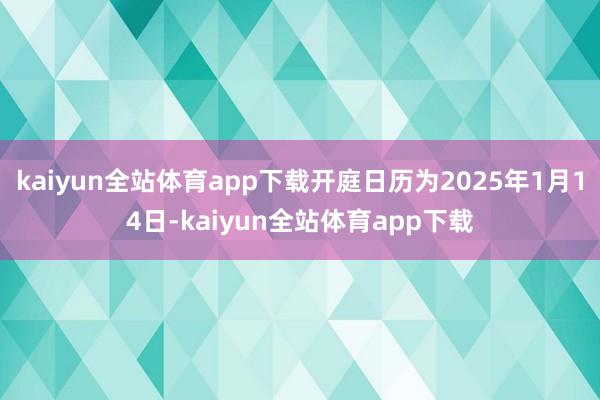 kaiyun全站体育app下载开庭日历为2025年1月14日-kaiyun全站体育app下载